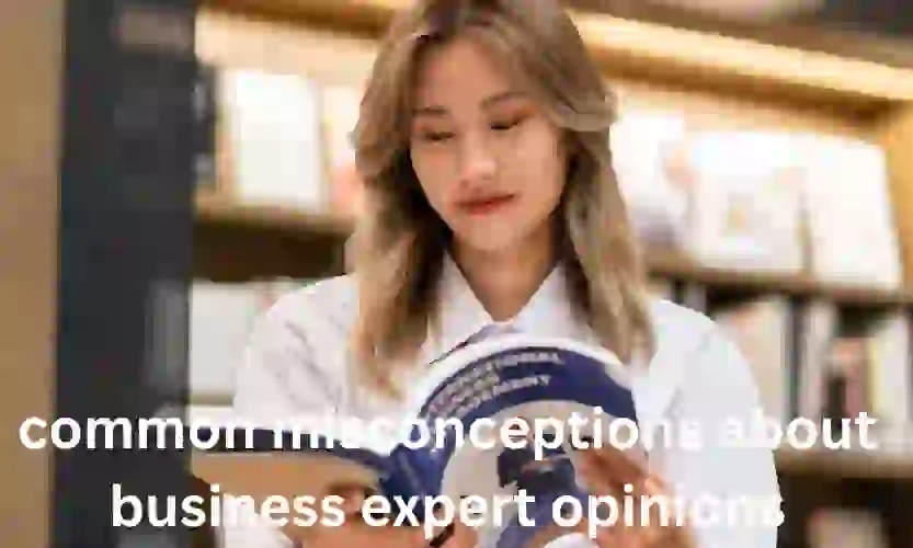 common misconceptions about business expert opinions