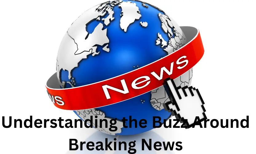 understanding the buzz around breaking news